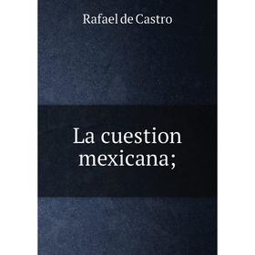 

Книга La cuestion mexicana;