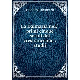 

Книга La Dalmazia neÊ¹ primi cinque secoli del crestianesimo: studii