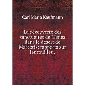 

Книга La découverte des sanctuaires de Ménas dans le désert de Marćotis: rapports sur les fouilles.