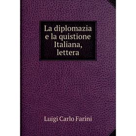 

Книга La diplomazia e la quistione Italiana, lettera