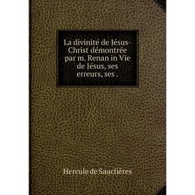 

Книга La divinité de Jésus-Christ démontrée par m. Renan in Vie de Jésus, ses erreurs, ses.