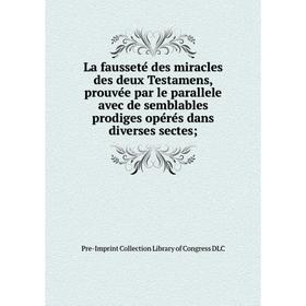 

Книга La fausseté des miracles des deux Testamens, prouvée par le parallele avec de semblables prodiges opérés dans diverses sectes;