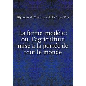 

Книга La ferme-modèle: ou, L'agriculture mise à la portée de tout le monde