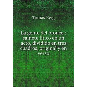 

Книга La gente del bronce: sainete lírico en un acto, dividido en tres cuadros, original y en verso