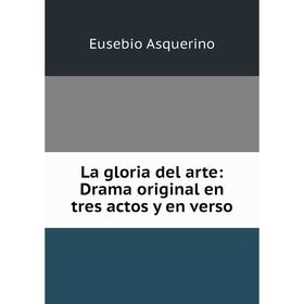 

Книга La gloria del arte: Drama original en tres actos y en verso