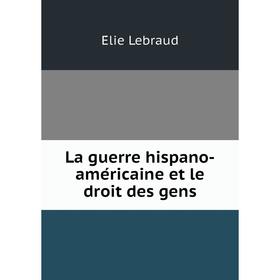 

Книга La guerre hispano-américaine et le droit des gens