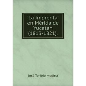 

Книга La imprenta en Mérida de Yucatán(1813-1821).