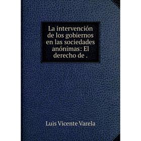 

Книга La intervención de los gobiernos en las sociedades anónimas: El derecho de.