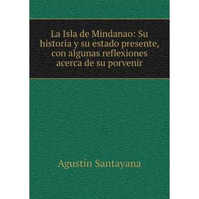 

Книга La Isla de Mindanao: Su historia y su estado presente, con algunas reflexiones acerca de su porvenir