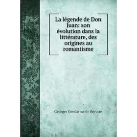 

Книга La légende de Don Juan: son évolution dans la littérature, des origines au romantisme