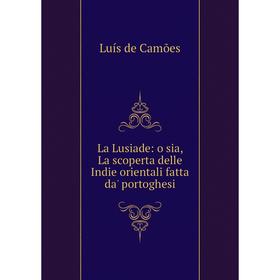 

Книга La Lusiade: o sia, La scoperta delle Indie orientali fatta da' portoghesi