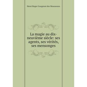 

Книга La magie au dix-neuvième siècle: ses agents, ses vérités, ses mensonges