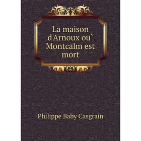 

Книга La maison d'Arnoux où Montcalm est mort