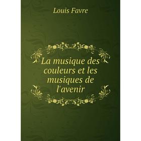 

Книга La musique des couleurs et les musiques de l'avenir