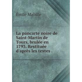 

Книга La pancarte noire de Saint-Martin de Tours, brulée en 1793. Restituée d'après les textes.
