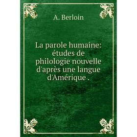 

Книга La parole humaine: études de philologie nouvelle d'après une langue d'Amérique.
