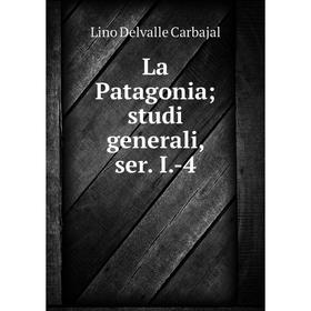 

Книга La Patagonia; studi generali, ser. I.-4