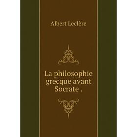 

Книга La philosophie grecque avant Socrate.