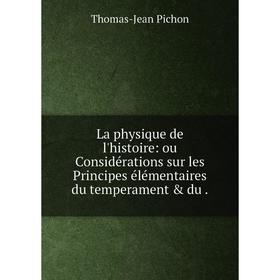 

Книга La physique de l'histoire: ou Considérations sur les Principes élémentaires du temperament & du.