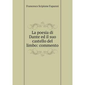 

Книга La poesia di Dante ed il suo castello del limbo: commento