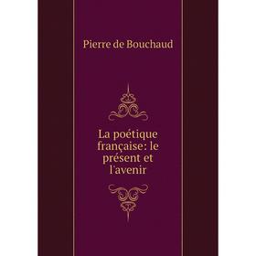 

Книга La poétique française: le présent et l'avenir