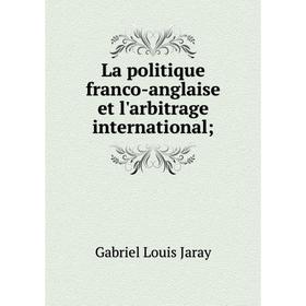 

Книга La politique franco-anglaise et l'arbitrage international;