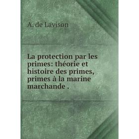 

Книга La protection par les primes: théorie et histoire des primes, primes à la marine marchande.