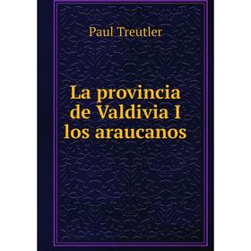 

Книга La provincia de Valdivia I los araucanos