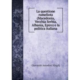 

Книга La questione rumeliota (Macedonia, Vecchia Serbia, Albania, Epiro) e la politica italiana