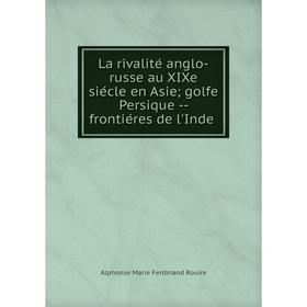 

Книга La rivalité anglo-russe au XIXe siécle en Asie; golfe Persique -- frontiéres de l'Inde