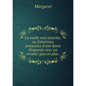

Книга La ruelle mal assortie, ou Entretiens amoureux d'une dame éloquente avec un cavalier gascon plus.