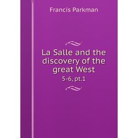 

Книга La Salle and the discovery of the great West 5-6, pt.1