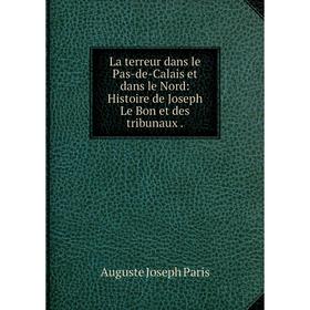 

Книга La terreur dans le Pas-de-Calais et dans le Nord: Histoire de Joseph Le Bon et des tribunaux.