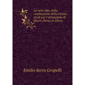 

Книга La vera idea della costituzione della chiesa: studj per l'attuazione di libera chiesa in libero.