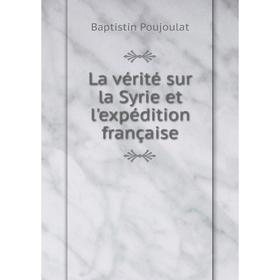 

Книга La vérité sur la Syrie et l'expédition française