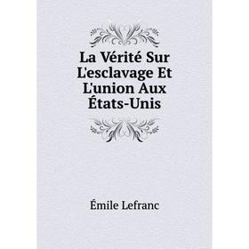 

Книга La Vérité Sur L'esclavage Et L'union Aux États-Unis