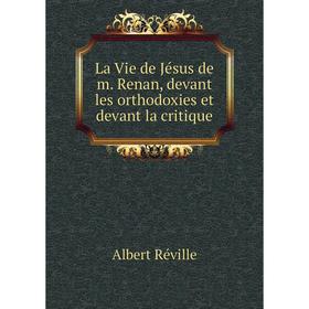 

Книга La Vie de Jésus de m. Renan, devant les orthodoxies et devant la critique
