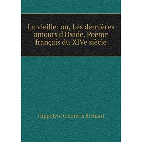 

Книга La vieille: ou, Les dernières amours d'Ovide. Poème français du XIVe siècle