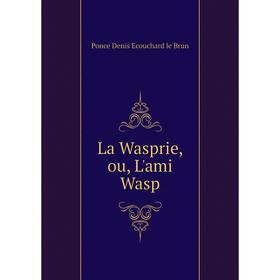 

Книга La Wasprie, ou, L'ami Wasp