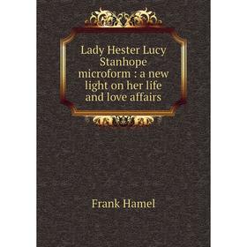 

Книга Lady Hester Lucy Stanhope microform: a new light on her life and love affairs