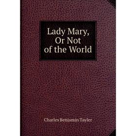 

Книга Lady Mary, Or Not of the World