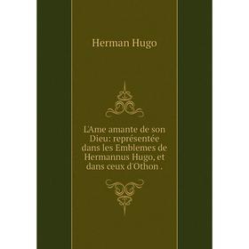 

Книга L'Ame amante de son Dieu: représentée dans les Emblemes de Hermannus Hugo, et dans ceux d'Othon.