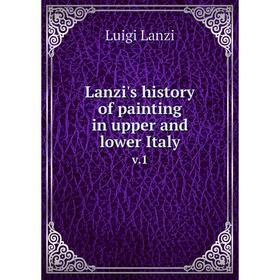 

Книга Lanzi's history of painting in upper and lower Italy v.1