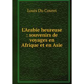 

Книга L'Arabie heureuse: souvenirs de voyages en Afrique et en Asie