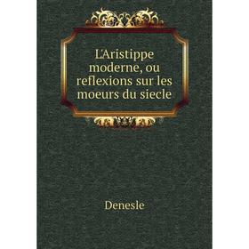 

Книга L'Aristippe moderne, ou reflexions sur les moeurs du siecle