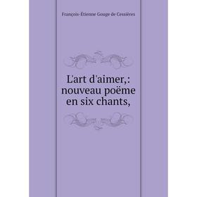

Книга L'art d'aimer,: nouveau poëme en six chants,
