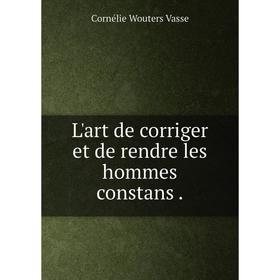 

Книга L'art de corriger et de rendre les hommes constans.