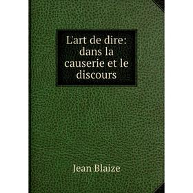 

Книга L'art de dire: dans la causerie et le discours