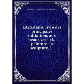 

Книга L'Artistaire: livre des principales initiations aux beaux-arts: la peinture, la sculpture, l.