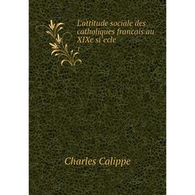 

Книга L'attitude sociale des catholiques francais au XIXe si`ecle 1